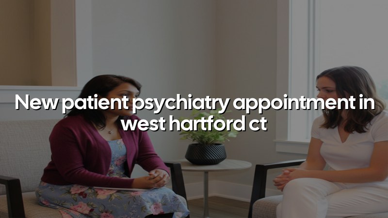 Adult psychiatry new patient appointment for West Hartford, CT