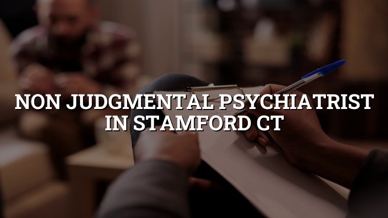 Adult psychiatric care for Stamford residents seeking respectful, judgment-free support