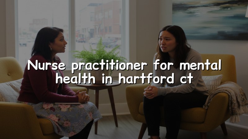 Adult psychiatric care with a nurse practitioner in Hartford CT