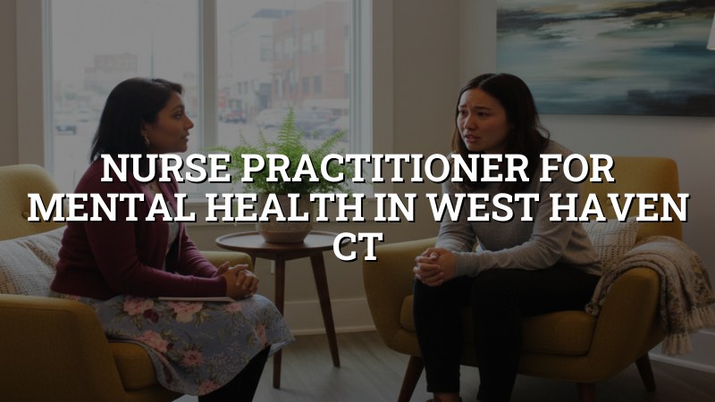 Adult mental health care with a psychiatric nurse practitioner in Connecticut