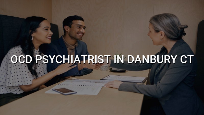 OCD Psychiatrist Serving Danbury, CT