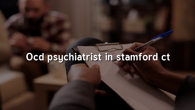 OCD Psychiatrist Serving Stamford, CT