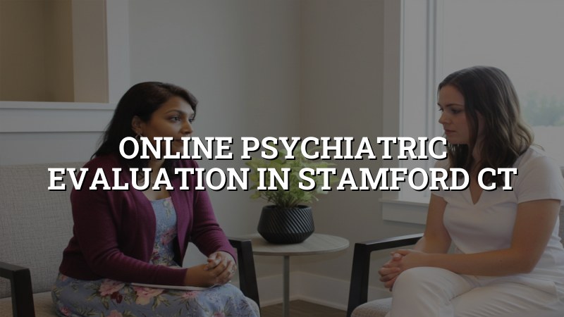 Adult psychiatric evaluation offered by telehealth for Stamford residents