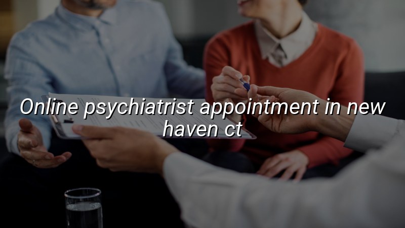 Adult telehealth psychiatry appointment for Connecticut residents