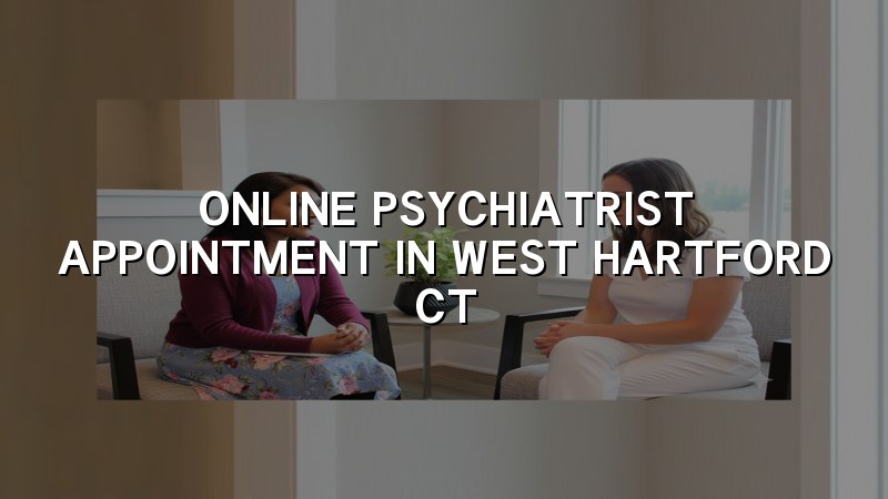 Adult telehealth psychiatry appointment from West Hartford, CT