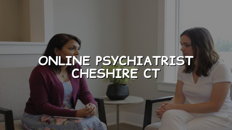 Online Psychiatrist in Cheshire, CT