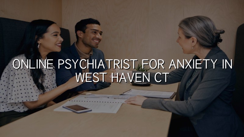 Adults in West Haven, CT meeting with a psychiatrist by telehealth