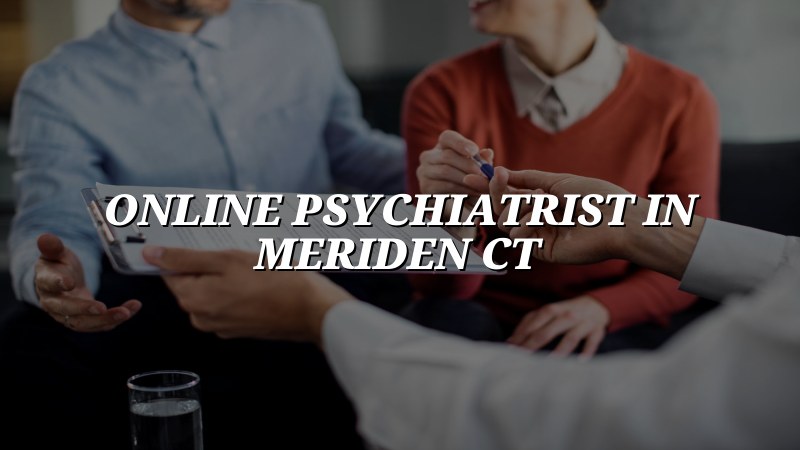 Adult telehealth psychiatry appointment for a patient in Meriden, CT