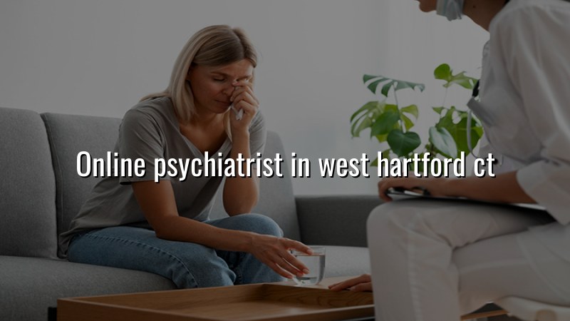 Adult telehealth psychiatry visit for a West Hartford, CT resident