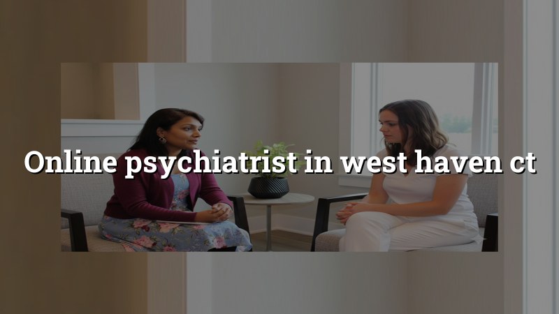 Adult telehealth psychiatry visit for a West Haven, CT patient