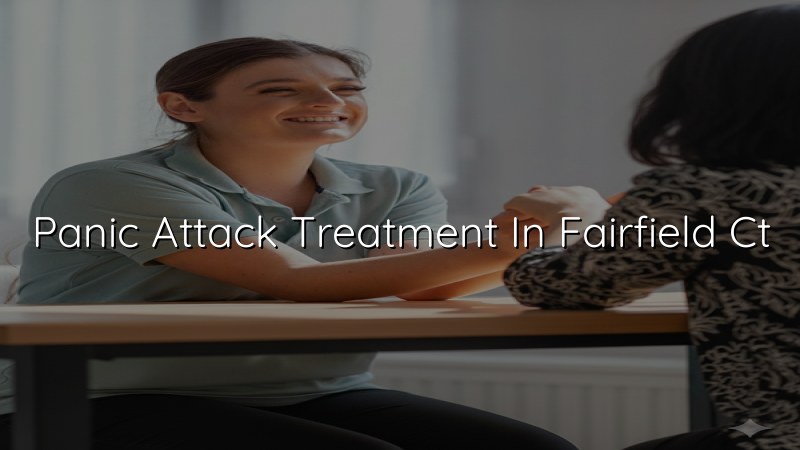 Adult panic attack treatment care for Fairfield, CT residents