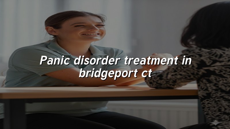 Adult psychiatric care for panic disorder in Bridgeport, CT