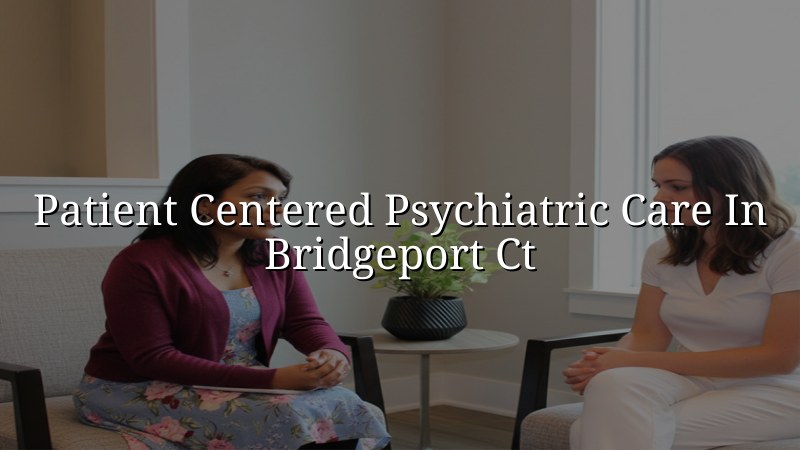 Adult psychiatric care for Bridgeport, CT residents
