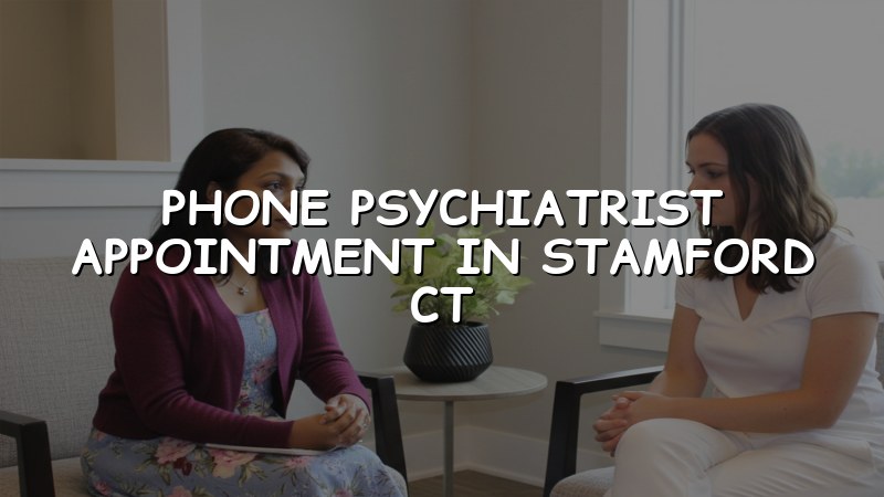 Adult phone psychiatrist appointment support in Stamford CT