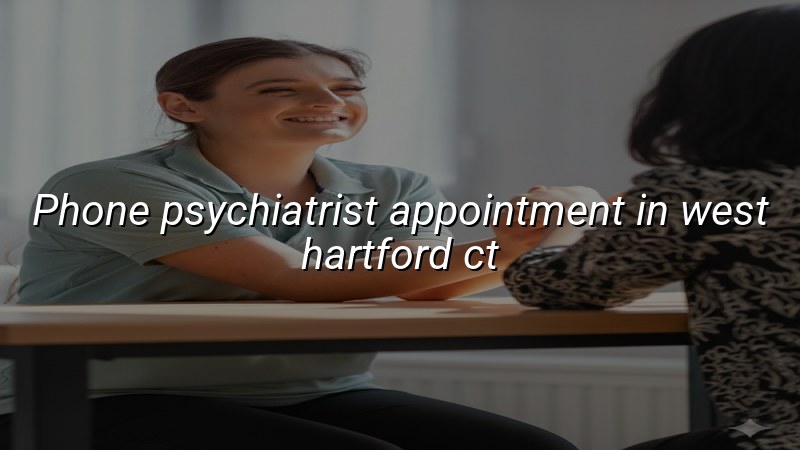 Adults arranging a phone psychiatrist appointment from West Hartford, CT