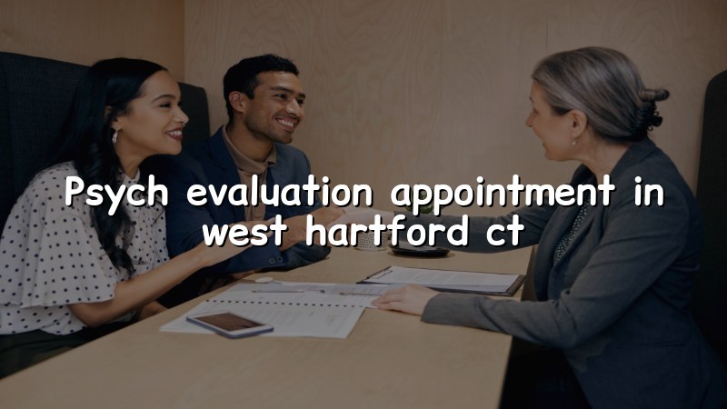 Adult psychiatric evaluation appointment for West Hartford, CT patients