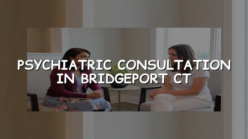 Psychiatric consultation for adults in Bridgeport, CT