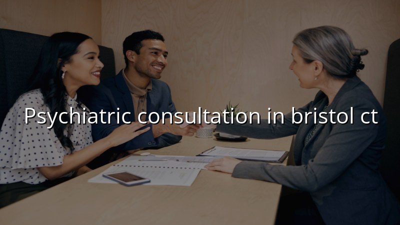 Adult psychiatric consultation for Bristol CT residents