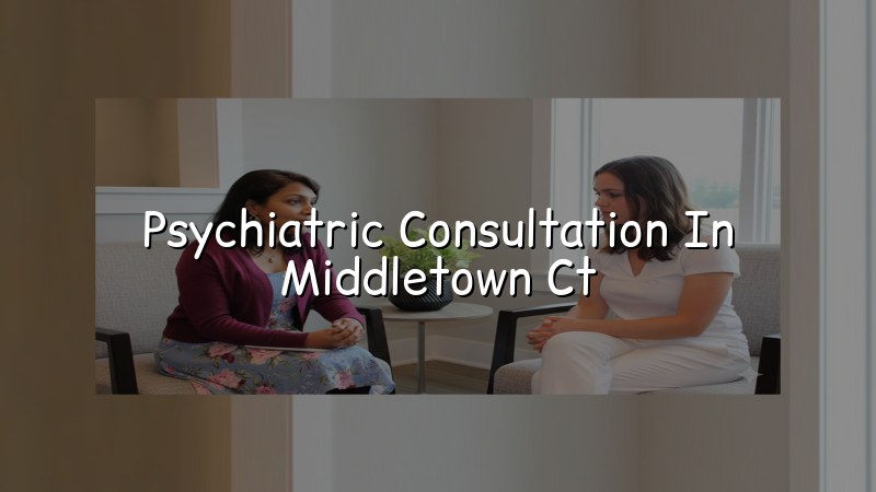 Adult psychiatric consultation near Middletown, CT