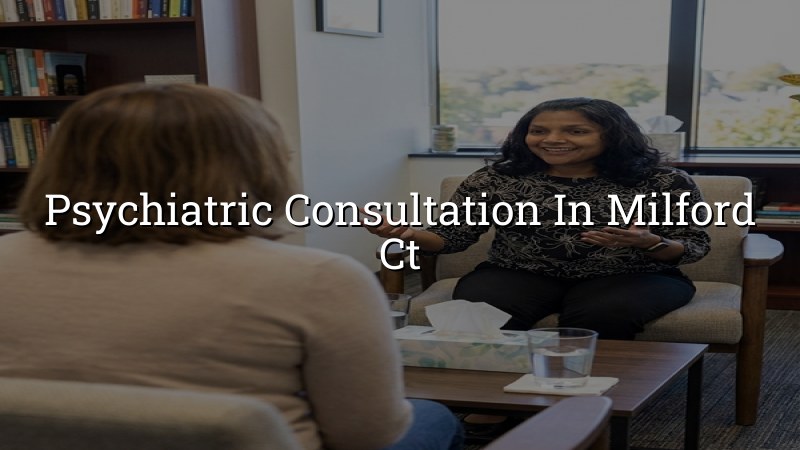 Adult psychiatric consultation for patients in Milford, CT