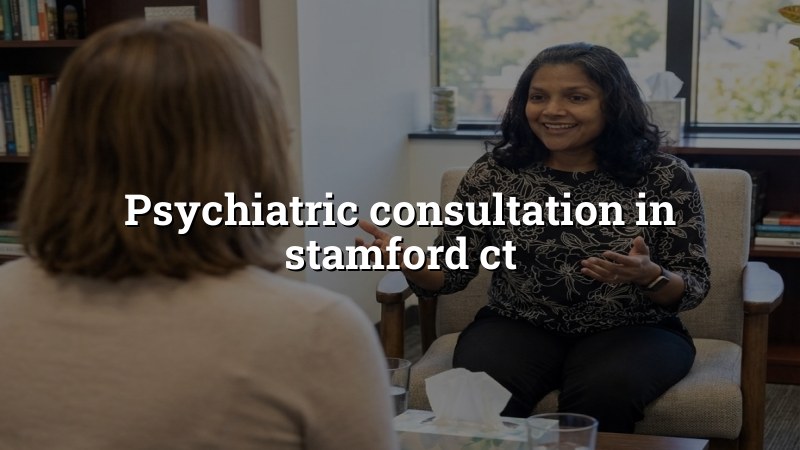 Adult psychiatric consultation for Stamford, CT patients