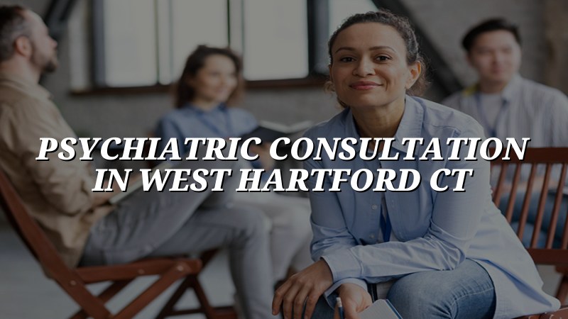 Adult psychiatric consultation support for West Hartford CT residents