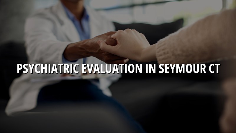 Psychiatric Evaluation Serving Seymour, CT