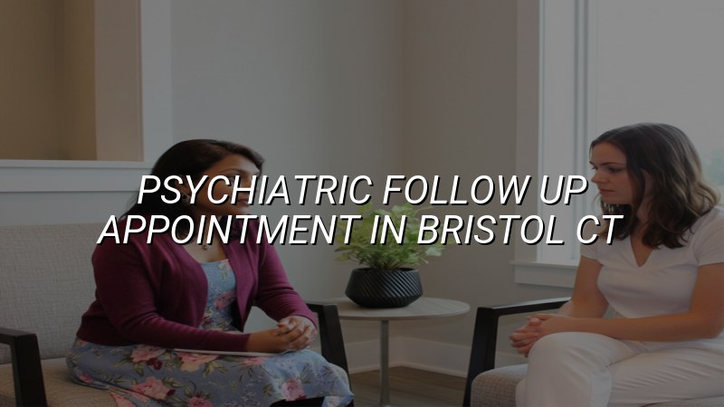 Adult psychiatric follow-up appointment in Bristol, CT
