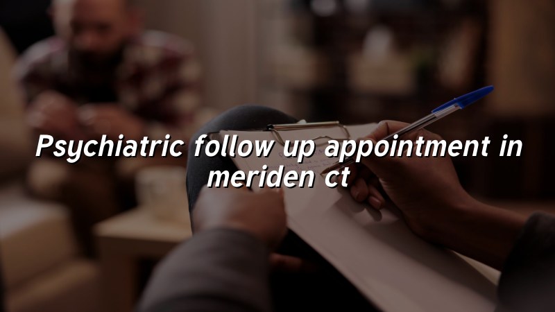 Psychiatric follow-up appointment for adults in Meriden CT