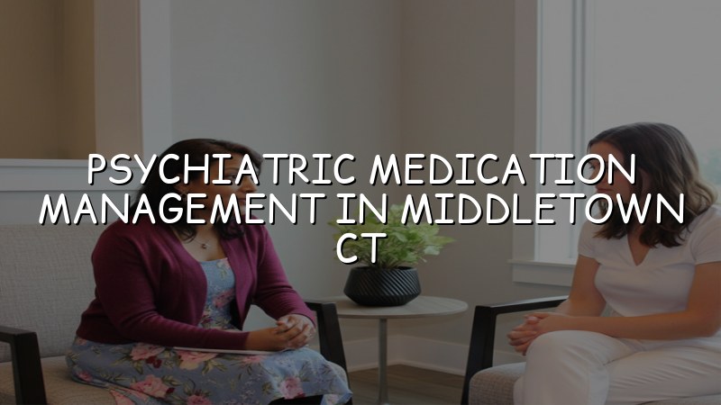 Adult psychiatric medication management care near Middletown, CT