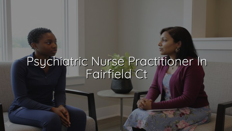 Psychiatric nurse practitioner serving adults from Fairfield, CT