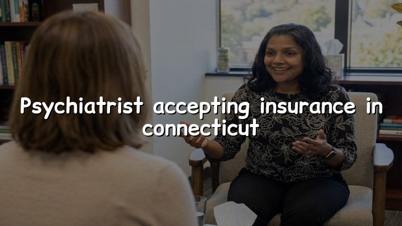 Adult psychiatric care in Connecticut with insurance questions