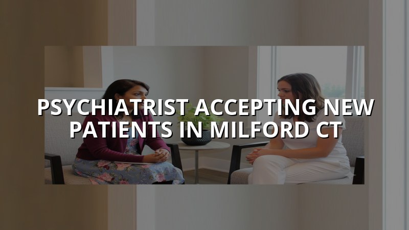 Adult psychiatry care for new patients in Milford CT