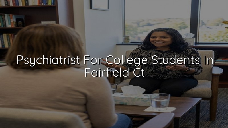 Adult psychiatric care for college students in Fairfield, CT