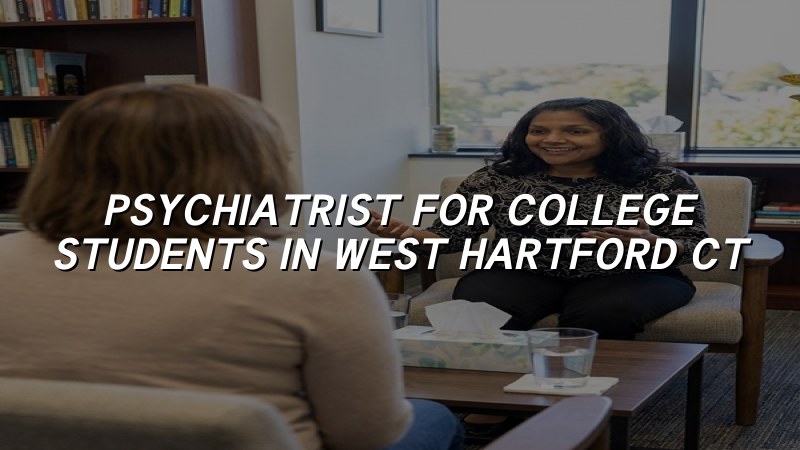 Adult psychiatric care for college students near West Hartford, CT