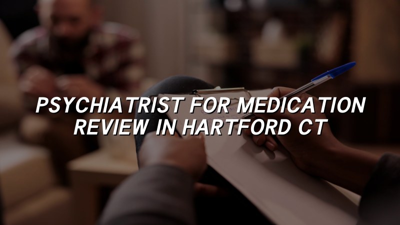 Adult psychiatric medication review in Hartford, CT