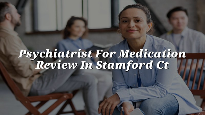 Adult psychiatric medication review in Stamford CT