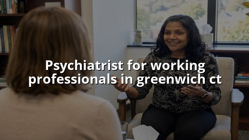 Adult psychiatric care for busy professionals in Greenwich, CT