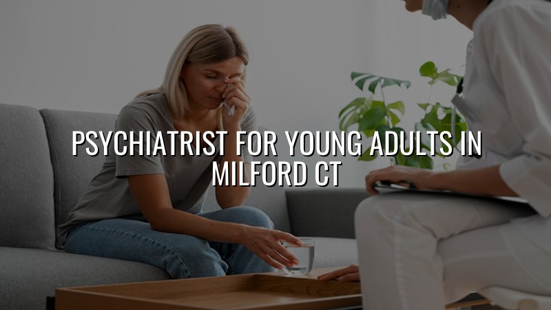 Young adults receiving psychiatric care in Milford CT