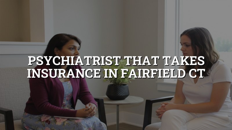 Adult psychiatric care and insurance support for Fairfield, CT residents