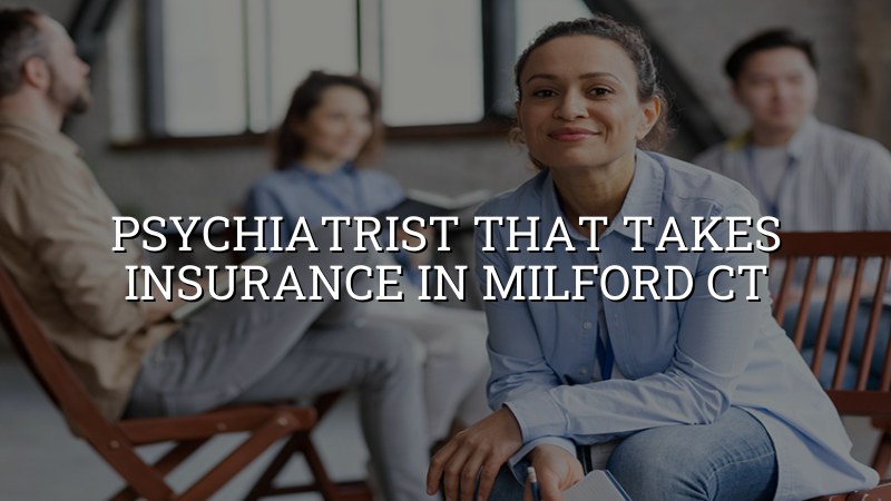 Adult psychiatric care for Milford, CT residents