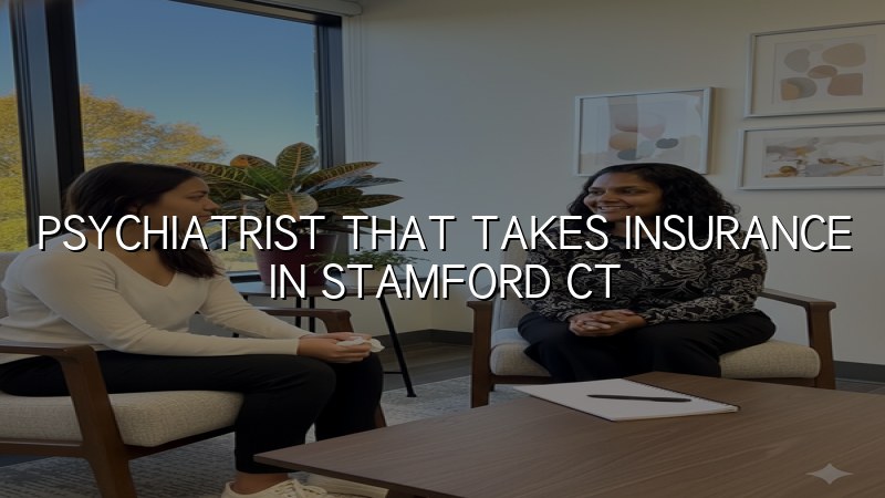 Adult psychiatry care and insurance guidance for Stamford, CT patients