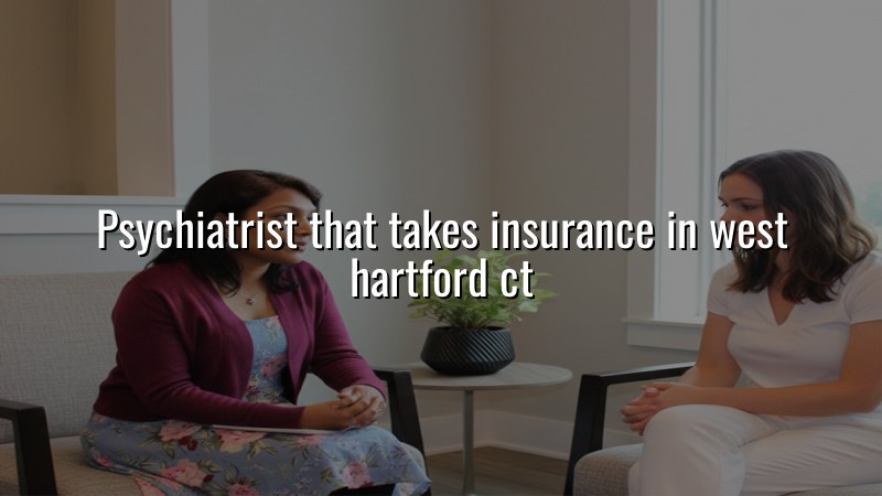 Adult psychiatric care and insurance guidance for West Hartford, CT