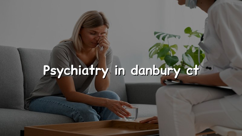 Adult psychiatry care for Danbury, CT residents