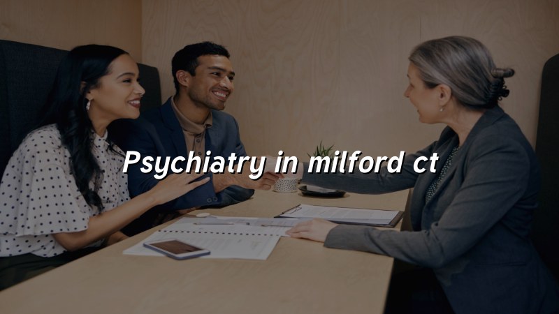 Adult psychiatry services for Milford, CT residents