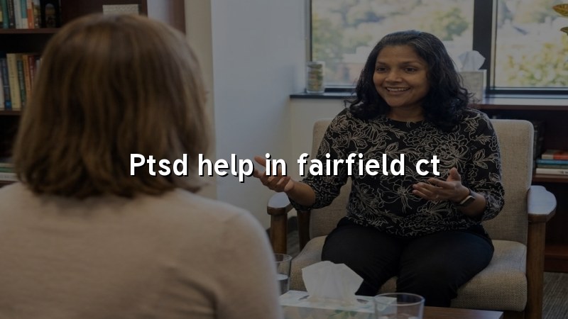 Adult psychiatric care for PTSD in Fairfield, CT