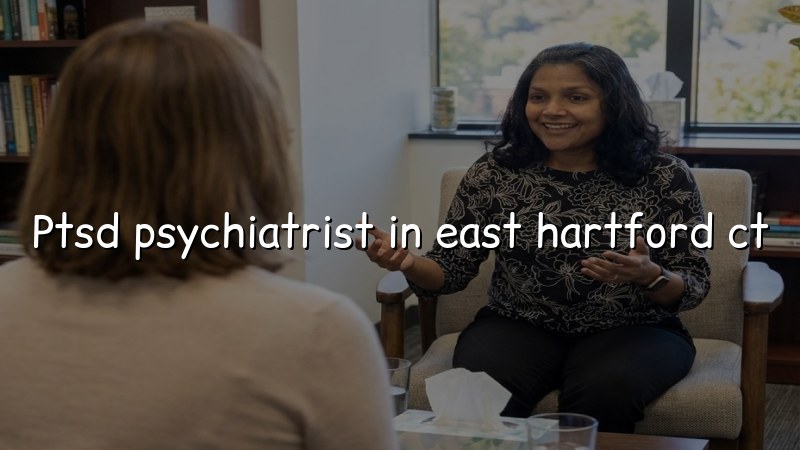 PTSD Psychiatrist Serving East Hartford, CT