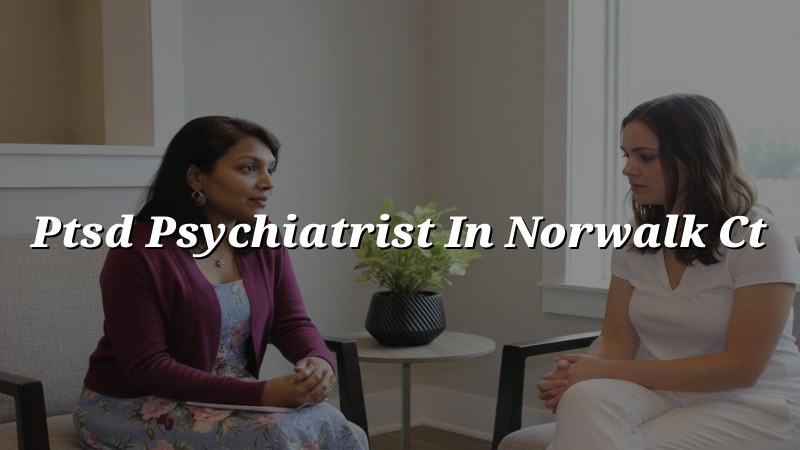 PTSD Psychiatrist Serving Norwalk, CT