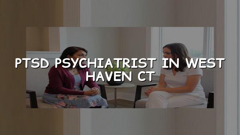 PTSD Psychiatrist Serving West Haven, CT