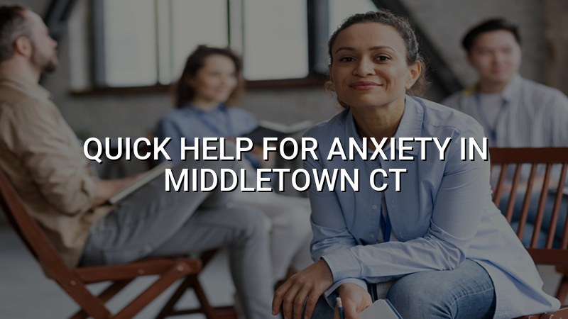 Adult anxiety care options for Middletown, CT residents